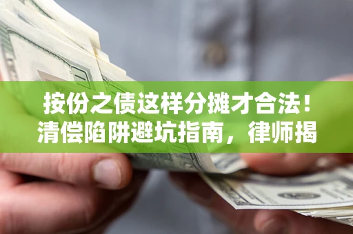 武汉按份之债这样分摊才合法！清偿陷阱避坑指南，律师揭秘关键条款