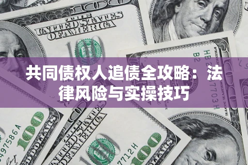 武汉共同债权人追债全攻略：法律风险与实操技巧