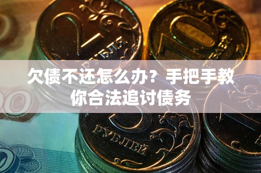 武汉欠债不还怎么办？手把手教你合法追讨债务