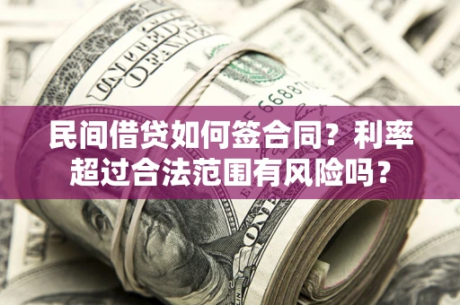 武汉民间借贷如何签合同？利率超过合法范围有风险吗？