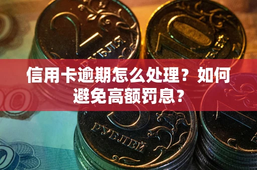 武汉信用卡逾期怎么处理？如何避免高额罚息？