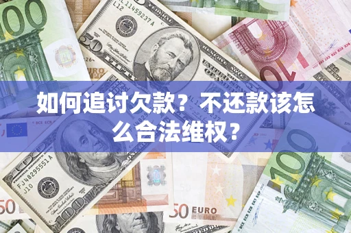武汉如何追讨欠款？不还款该怎么合法维权？