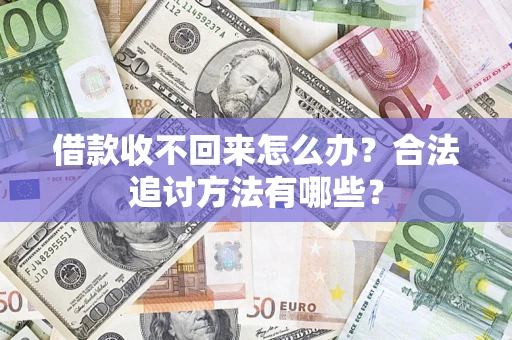 武汉借款收不回来怎么办？合法追讨方法有哪些？