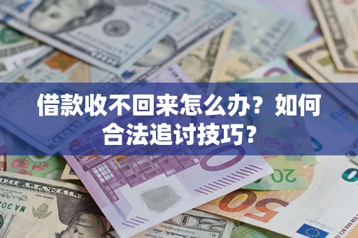 武汉借款收不回来怎么办？如何合法追讨技巧？
