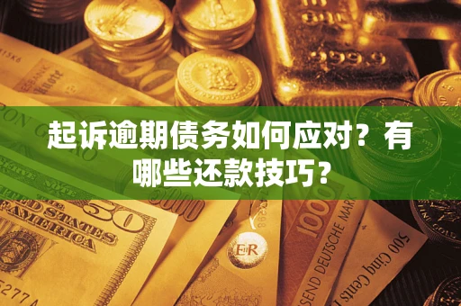 武汉起诉逾期债务如何应对？有哪些还款技巧？