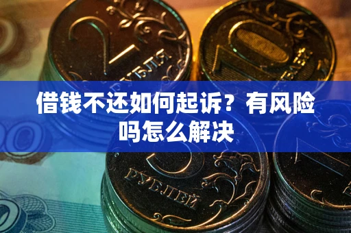 武汉借钱不还如何起诉？有风险吗怎么解决