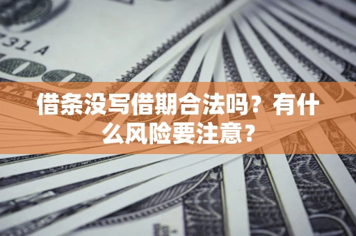 武汉借条没写借期合法吗？有什么风险要注意？