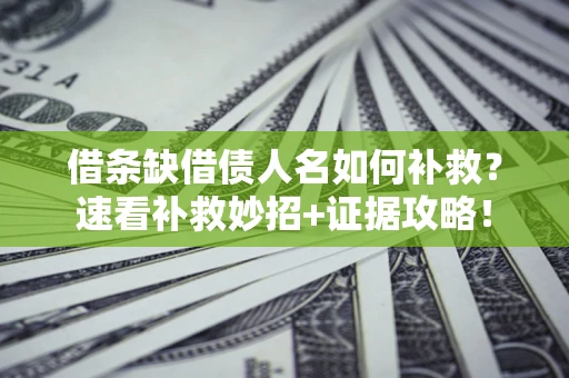武汉借条缺借债人名如何补救？速看补救妙招+证据攻略！