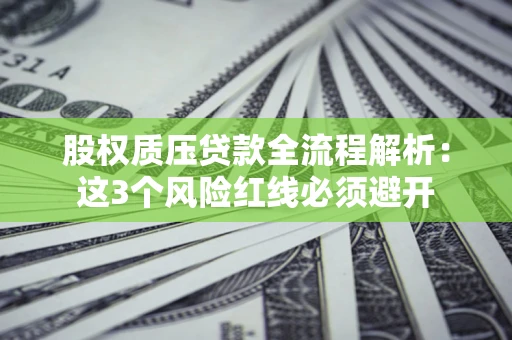 武汉股权质压贷款全流程解析：这3个风险红线必须避开