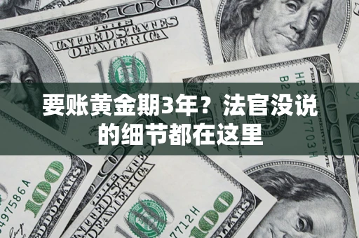 武汉要账黄金期3年？法官没说的细节都在这里