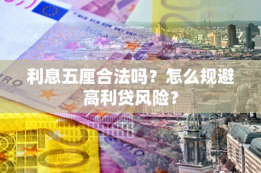 武汉利息五厘合法吗？怎么规避高利贷风险？
