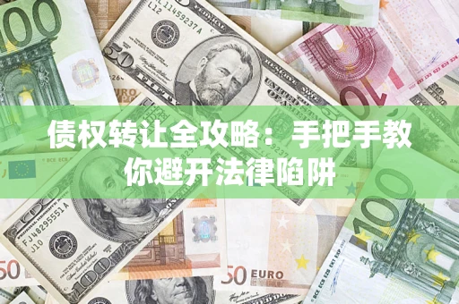 武汉债权转让全攻略：手把手教你避开法律陷阱