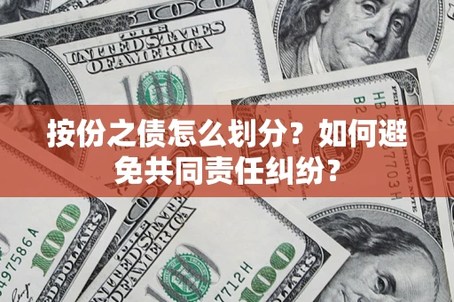 武汉按份之债怎么划分？如何避免共同责任纠纷？