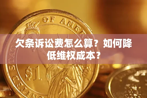 武汉欠条诉讼费怎么算？如何降低维权成本？