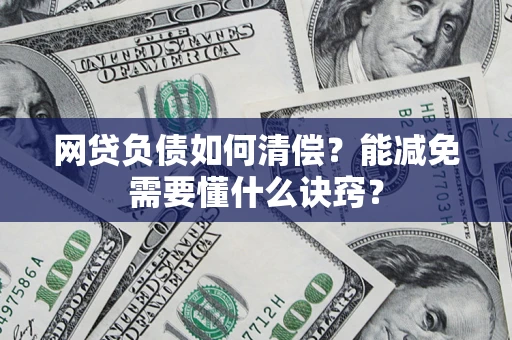 武汉网贷负债如何清偿？能减免需要懂什么诀窍？