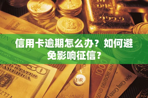 武汉信用卡逾期怎么办？如何避免影响征信？