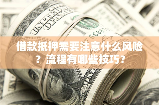 武汉借款抵押需要注意什么风险？流程有哪些技巧？