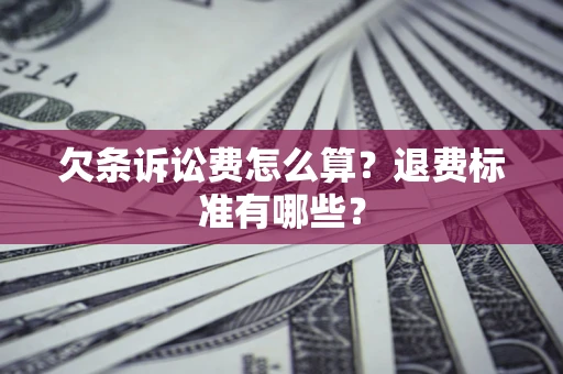 武汉欠条诉讼费怎么算？退费标准有哪些？