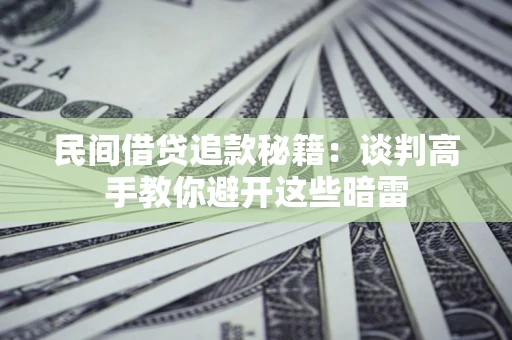 武汉民间借贷追款秘籍：谈判高手教你避开这些暗雷
