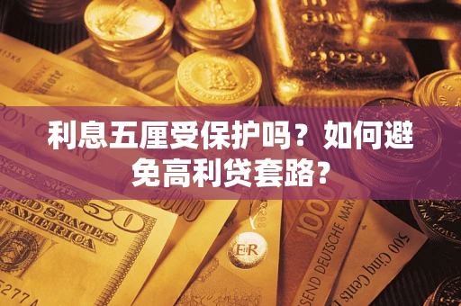武汉利息五厘受保护吗？如何避免高利贷套路？