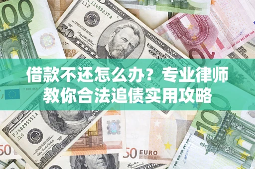 武汉借款不还怎么办？专业律师教你合法追债实用攻略