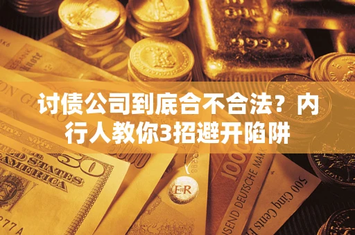 武汉讨债公司到底合不合法？内行人教你3招避开陷阱