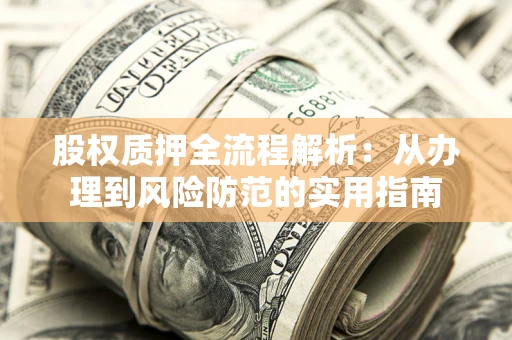 武汉股权质押全流程解析：从办理到风险防范的实用指南