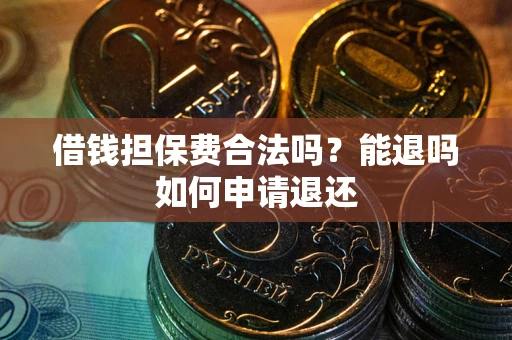 武汉借钱担保费合法吗？能退吗如何申请退还