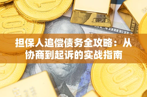 武汉担保人追偿债务全攻略:从协商到起诉的实战指南 武汉担保人追偿债务全攻略:从协商到起诉的实战指南