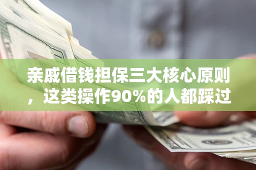 武汉亲戚借钱担保三大核心原则，这类操作90%的人都踩过坑！附法院判决案例