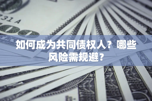 武汉如何成为共同债权人？哪些风险需规避？