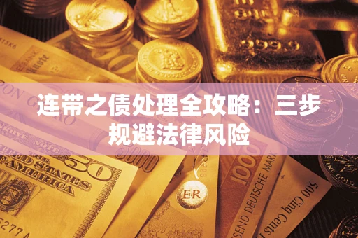 武汉连带之债处理全攻略：三步规避法律风险
