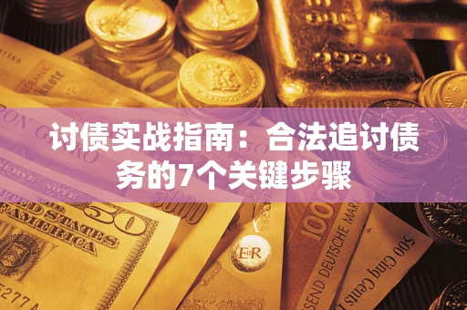 武汉讨债实战指南：合法追讨债务的7个关键步骤
