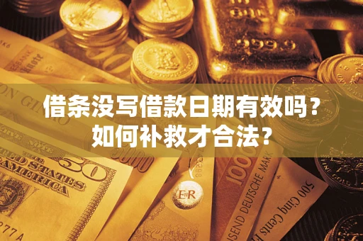 武汉借条没写借款日期有效吗？如何补救才合法？